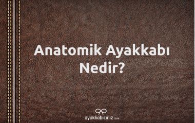 Anatomik Ayakkabı Nedir?